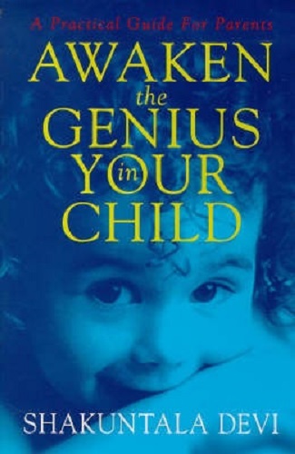 Awaken the Genius in Your Child A Practical Guide for Parents by Shakuntala Devi